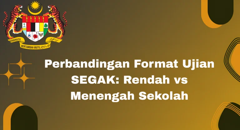 Perbandingan Format Ujian SEGAK: Rendah vs Menengah Sekolah