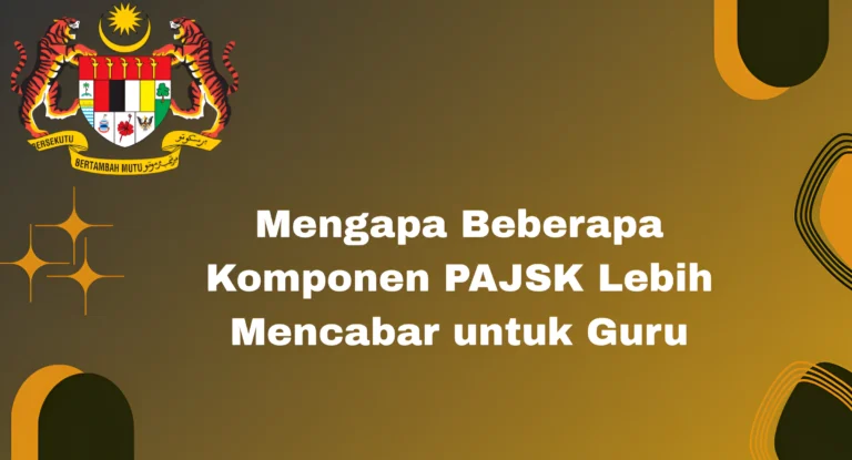 Mengapa Beberapa Komponen PAJSK Lebih Mencabar untuk Guru