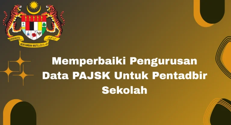 Memperbaiki Pengurusan Data PAJSK Untuk Pentadbir Sekolah
